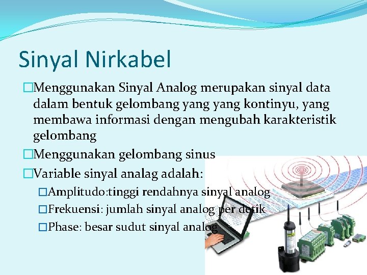 Sinyal Nirkabel �Menggunakan Sinyal Analog merupakan sinyal data dalam bentuk gelombang yang kontinyu, yang