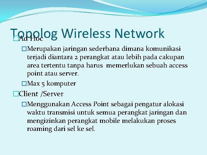 Topolog Wireless Network �Ad Hoc �Merupakan jaringan sederhana dimana komunikasi terjadi diantara 2 perangkat