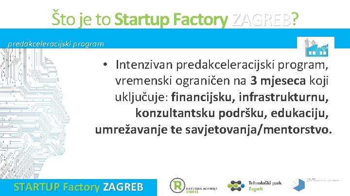 Što je to Startup Factory ZAGREB? ZAGREB predakceleracijski program • Intenzivan predakceleracijski program, vremenski