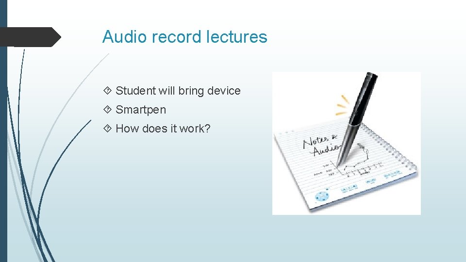 Audio record lectures Student will bring device Smartpen How does it work? 