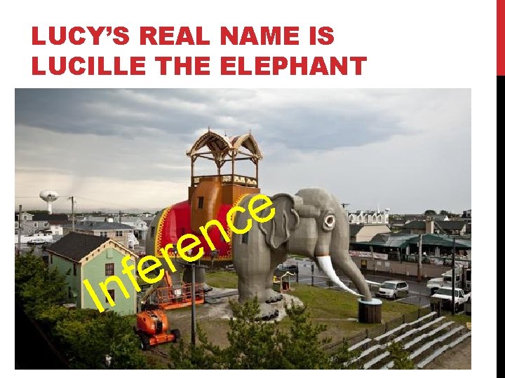 LUCY’S REAL NAME IS LUCILLE THE ELEPHANT f In n e r e e