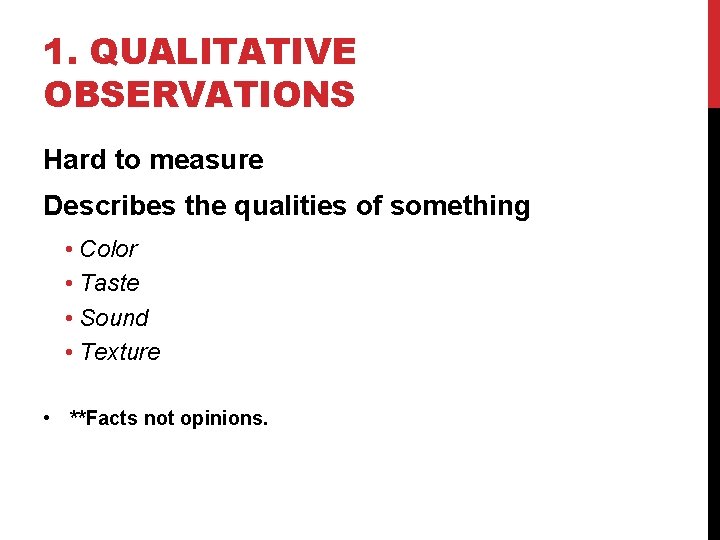 1. QUALITATIVE OBSERVATIONS Hard to measure Describes the qualities of something • Color •