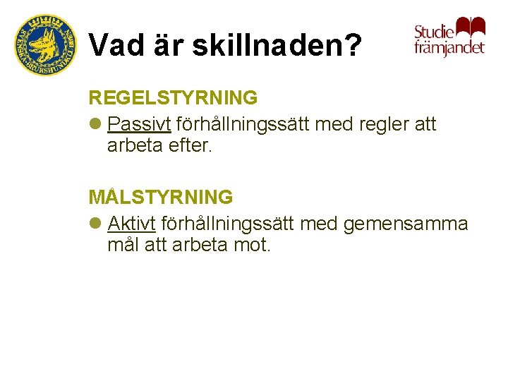 Vad är skillnaden? REGELSTYRNING l Passivt förhållningssätt med regler att arbeta efter. MÅLSTYRNING l