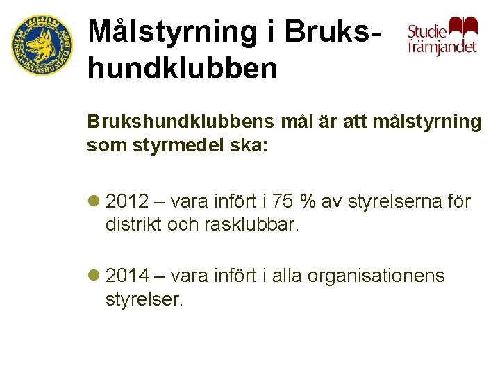 Målstyrning i Brukshundklubbens mål är att målstyrning som styrmedel ska: l 2012 – vara