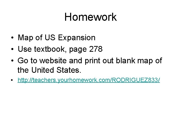 Homework • Map of US Expansion • Use textbook, page 278 • Go to