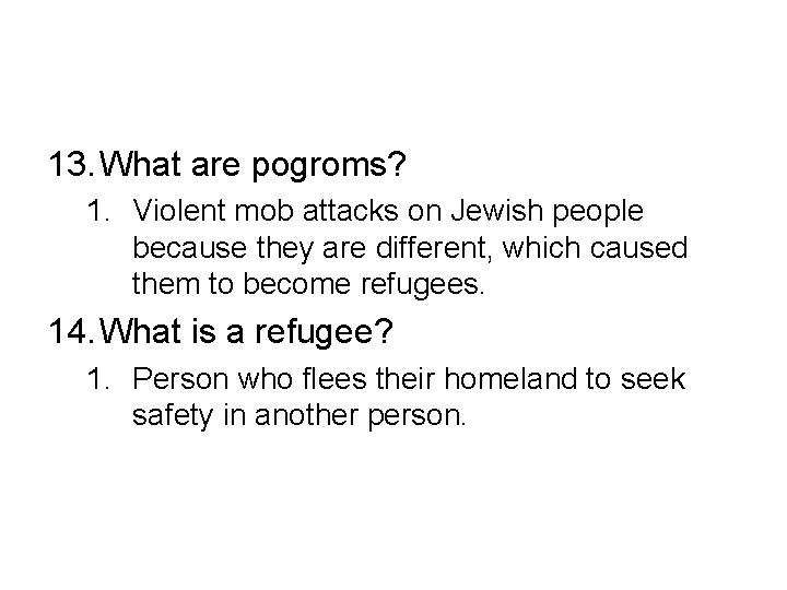 13. What are pogroms? 1. Violent mob attacks on Jewish people because they are