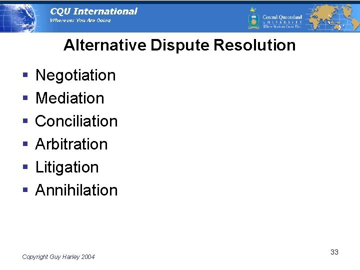 Alternative Dispute Resolution § § § Negotiation Mediation Conciliation Arbitration Litigation Annihilation Copyright Guy