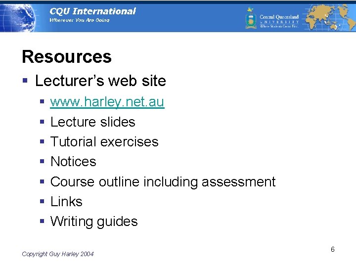 Resources § Lecturer’s web site § § § § www. harley. net. au Lecture