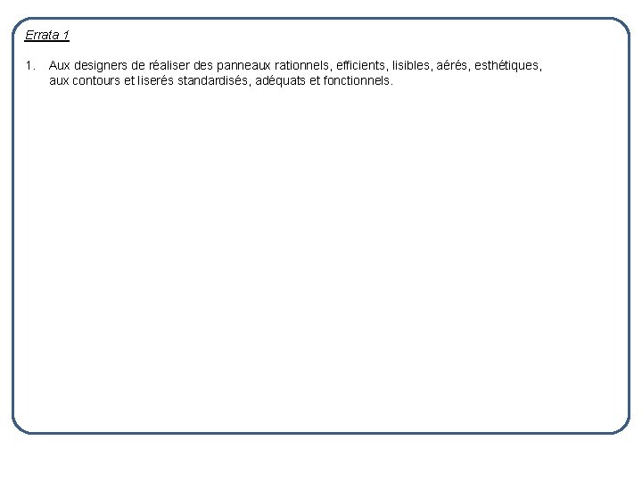 Errata 1 1. Aux designers de réaliser des panneaux rationnels, efficients, lisibles, aérés, esthétiques,