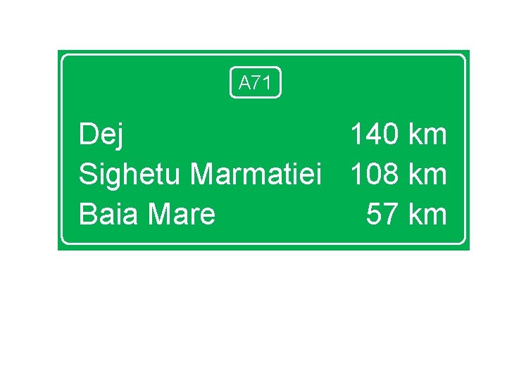 A 71 Dej 140 km Sighetu Marmatiei 108 km Baia Mare 57 km 