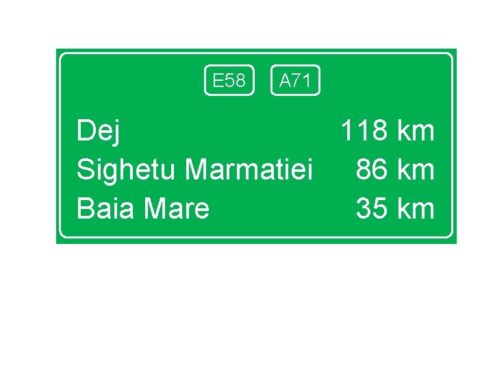 E 58 A 71 Dej 118 km Sighetu Marmatiei 86 km Baia Mare 35
