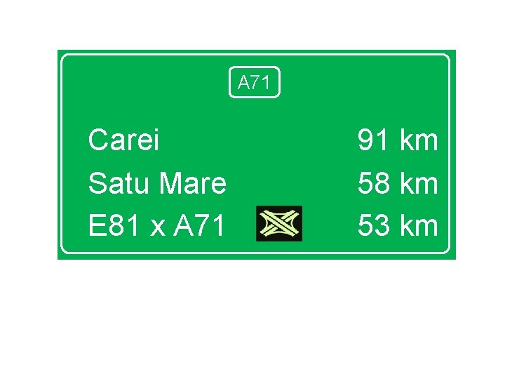 A 71 Carei Satu Mare E 81 x A 71 91 km 58 km