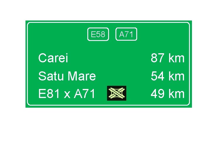 E 58 Carei Satu Mare E 81 x A 71 87 km 54 km