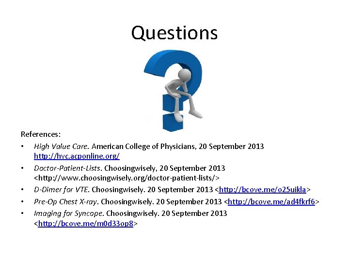Questions References: • High Value Care. American College of Physicians, 20 September 2013 http: