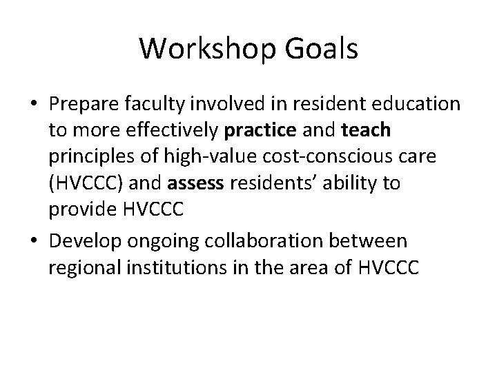 Workshop Goals • Prepare faculty involved in resident education to more effectively practice and