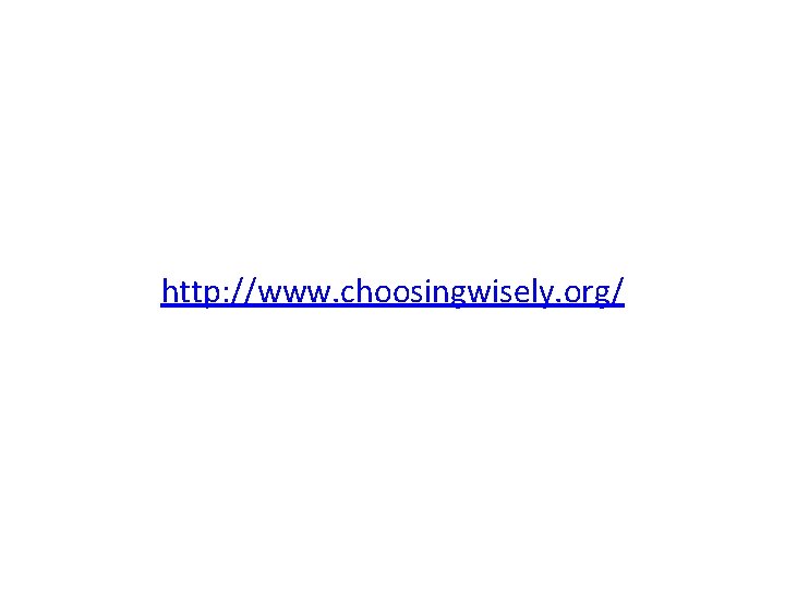 http: //www. choosingwisely. org/ 