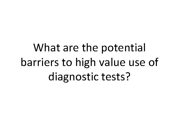 What are the potential barriers to high value use of diagnostic tests? 