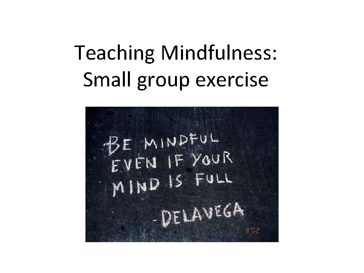 Teaching Mindfulness: Small group exercise 