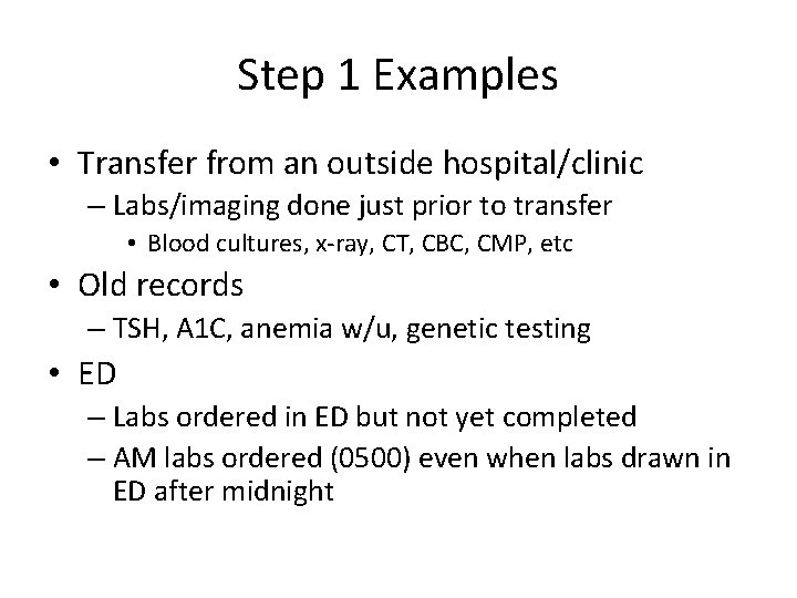 Step 1 Examples • Transfer from an outside hospital/clinic – Labs/imaging done just prior