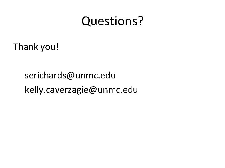 Questions? Thank you! serichards@unmc. edu kelly. caverzagie@unmc. edu 