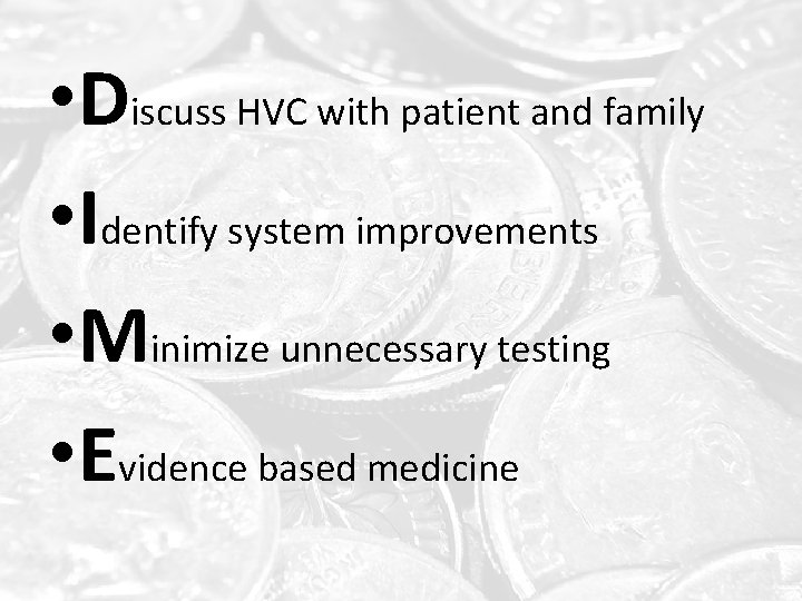  • Discuss HVC with patient and family • Identify system improvements • Minimize