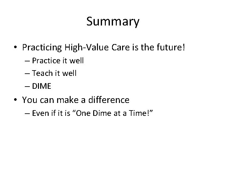 Summary • Practicing High-Value Care is the future! – Practice it well – Teach