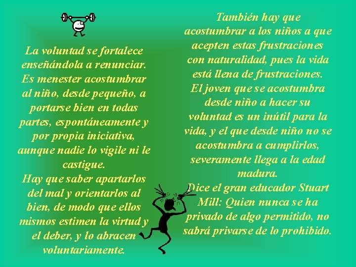 La voluntad se fortalece enseñándola a renunciar. Es menester acostumbrar al niño, desde pequeño,