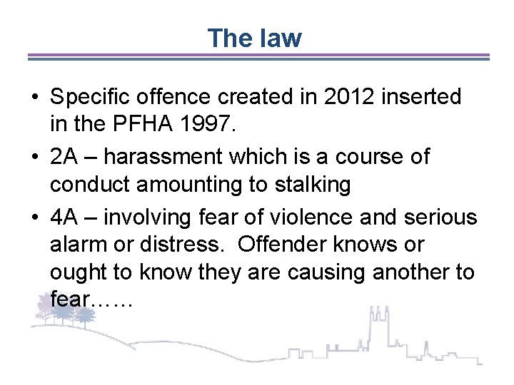 The law • Specific offence created in 2012 inserted in the PFHA 1997. •