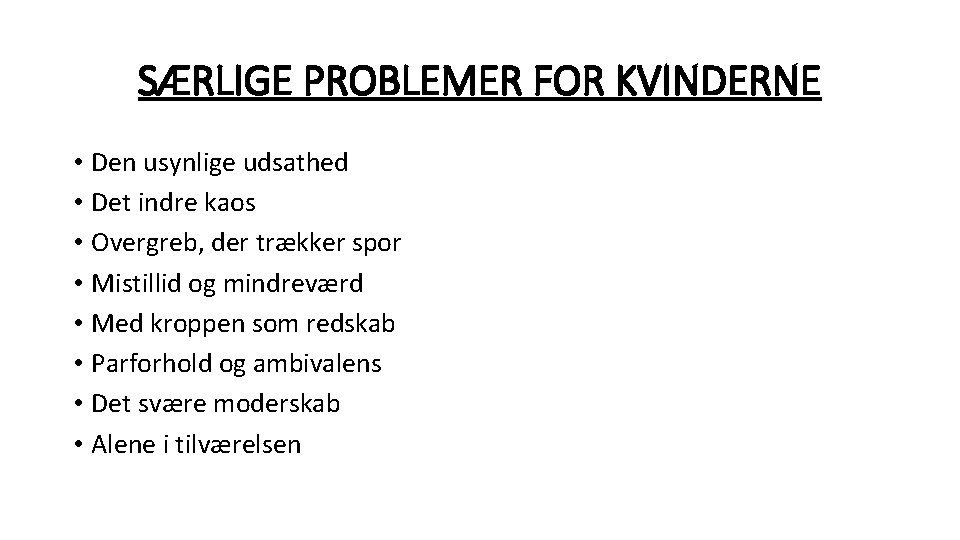 SÆRLIGE PROBLEMER FOR KVINDERNE • Den usynlige udsathed • Det indre kaos • Overgreb,