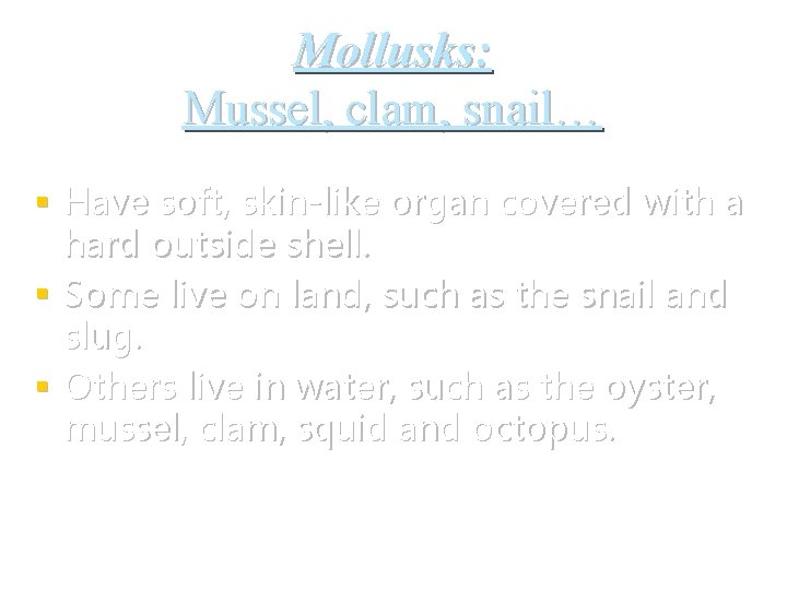 Mollusks: Mussel, clam, snail… § Have soft, skin-like organ covered with a hard outside