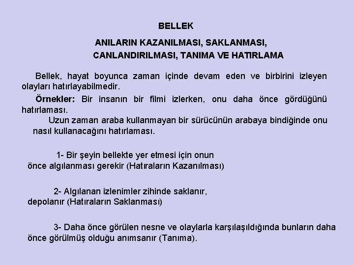 BELLEK ANILARIN KAZANILMASI, SAKLANMASI, CANLANDIRILMASI, TANIMA VE HATIRLAMA Bellek, hayat boyunca zaman içinde devam