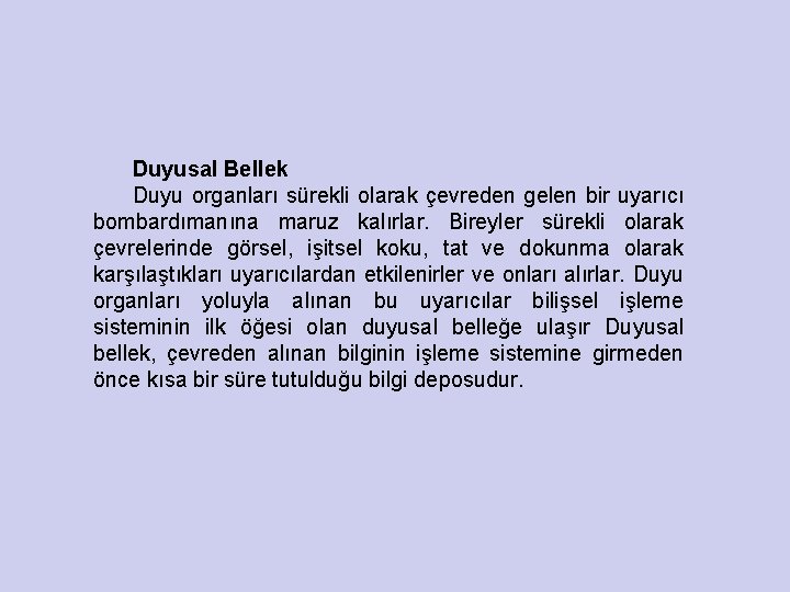 Duyusal Bellek Duyu organları sürekli olarak çevreden gelen bir uyarıcı bombardımanına maruz kalırlar. Bireyler