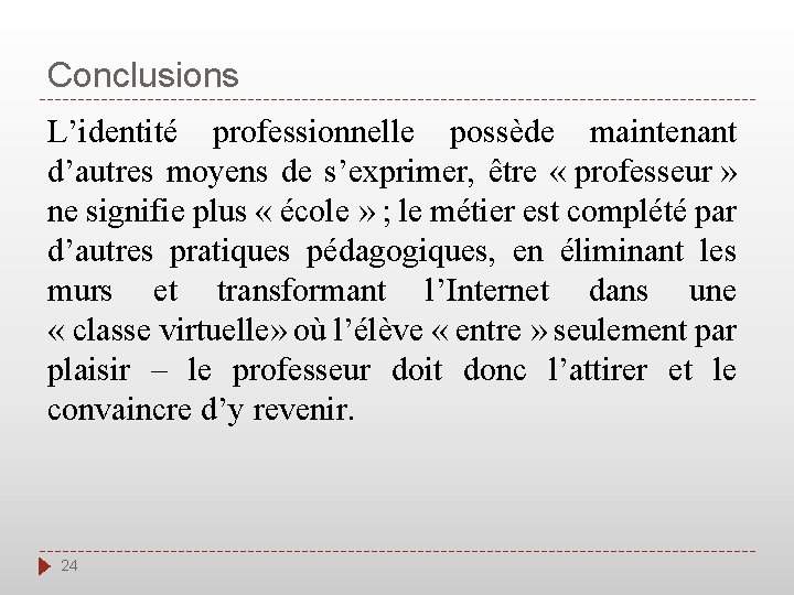 Conclusions L’identité professionnelle possède maintenant d’autres moyens de s’exprimer, être « professeur » ne