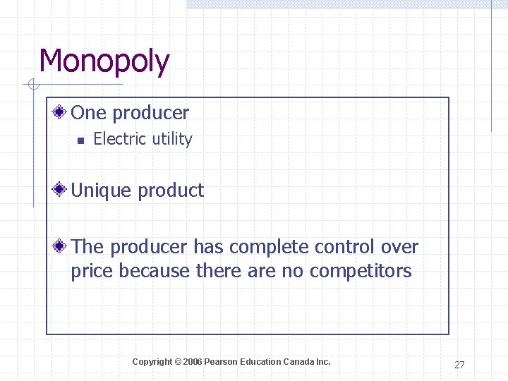 Monopoly One producer n Electric utility Unique product The producer has complete control over