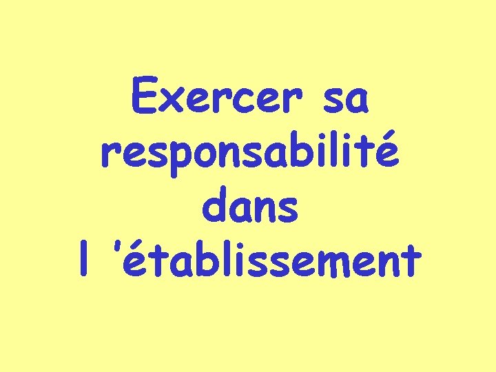 Exercer sa responsabilité dans l ’établissement 