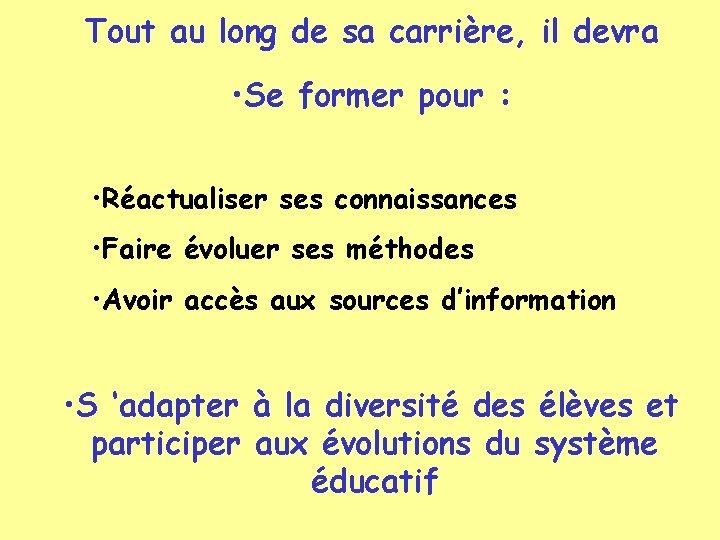 Tout au long de sa carrière, il devra • Se former pour : •