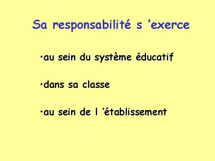 Sa responsabilité s ’exerce • au sein du système éducatif • dans sa classe
