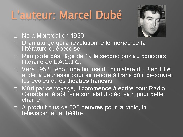 L’auteur: Marcel Dubé � � � Né à Montréal en 1930 Dramaturge qui a