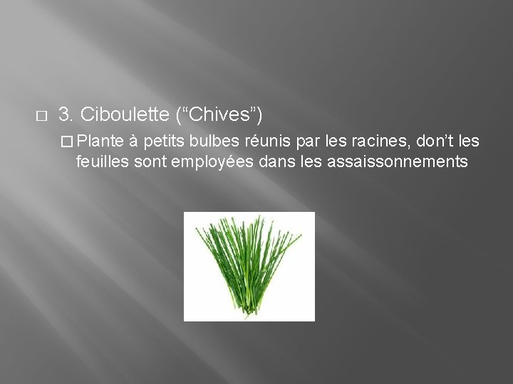 � 3. Ciboulette (“Chives”) � Plante à petits bulbes réunis par les racines, don’t