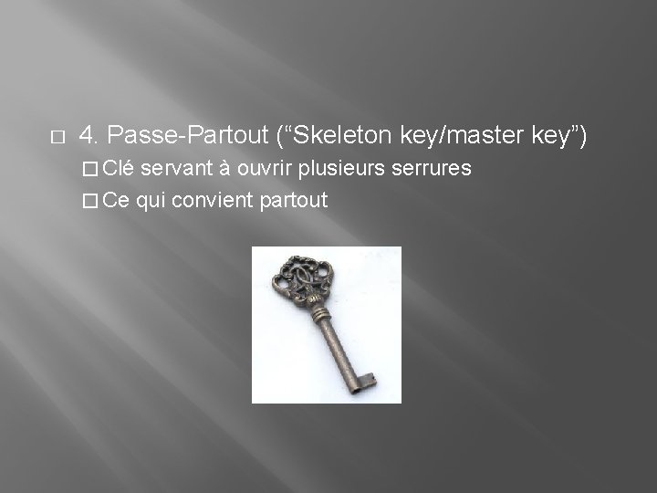 � 4. Passe-Partout (“Skeleton key/master key”) � Clé servant à ouvrir plusieurs serrures �