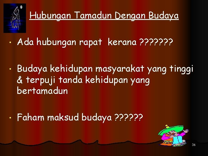 Hubungan Tamadun Dengan Budaya • Ada hubungan rapat kerana ? ? ? ? •