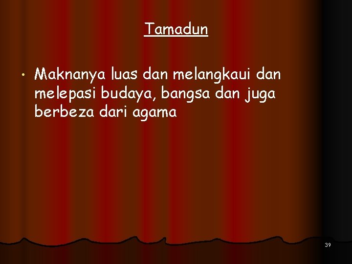 Tamadun • Maknanya luas dan melangkaui dan melepasi budaya, bangsa dan juga berbeza dari