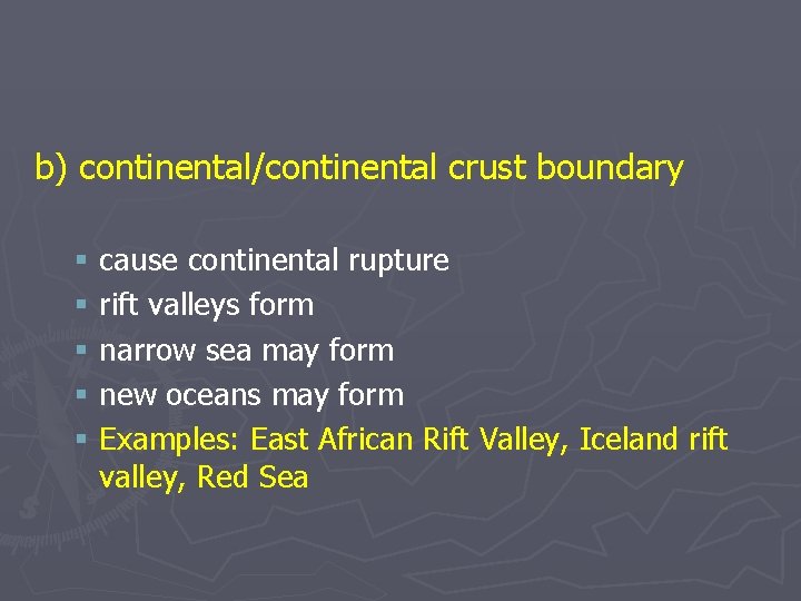 b) continental/continental crust boundary § cause continental rupture § rift valleys form § narrow