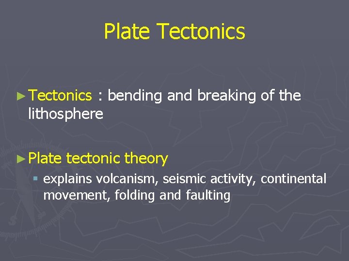 Plate Tectonics ► Tectonics : bending and breaking of the lithosphere ► Plate tectonic