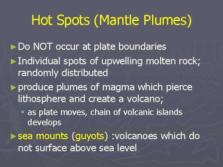 Hot Spots (Mantle Plumes) ► Do NOT occur at plate boundaries ► Individual spots