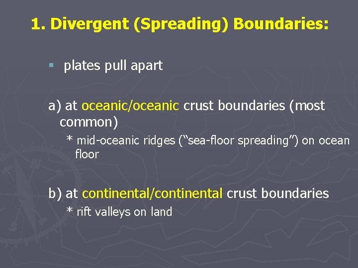 1. Divergent (Spreading) Boundaries: § plates pull apart a) at oceanic/oceanic crust boundaries (most