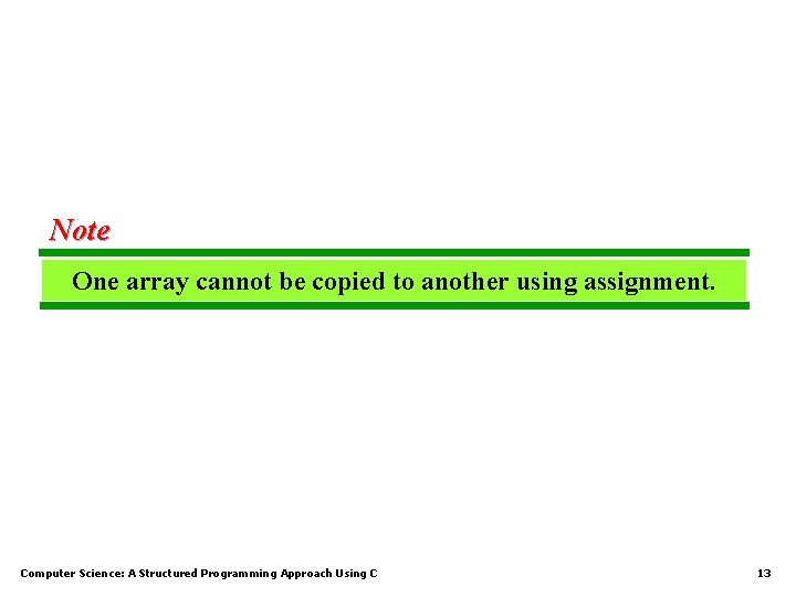Note One array cannot be copied to another using assignment. Computer Science: A Structured Note One array cannot be copied to another using assignment. Computer Science: A Structured