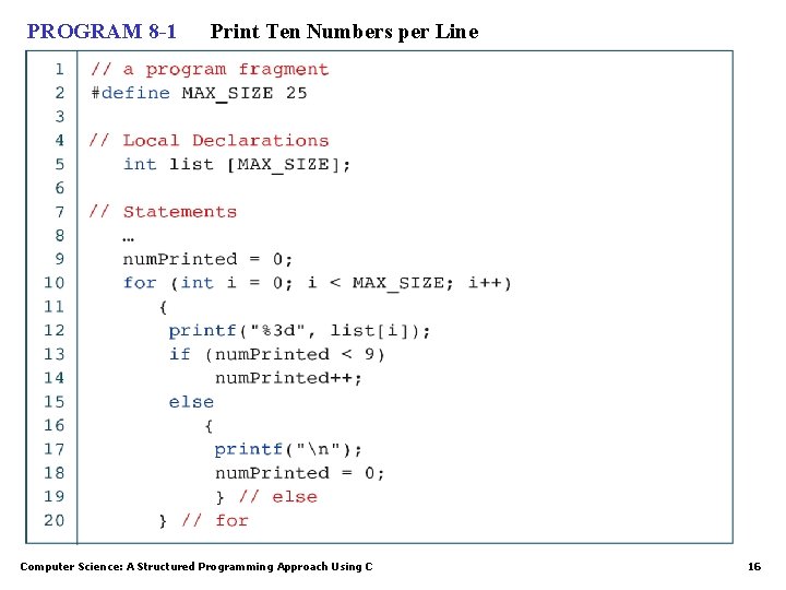 PROGRAM 8 -1 Print Ten Numbers per Line Computer Science: A Structured Programming Approach PROGRAM 8 -1 Print Ten Numbers per Line Computer Science: A Structured Programming Approach