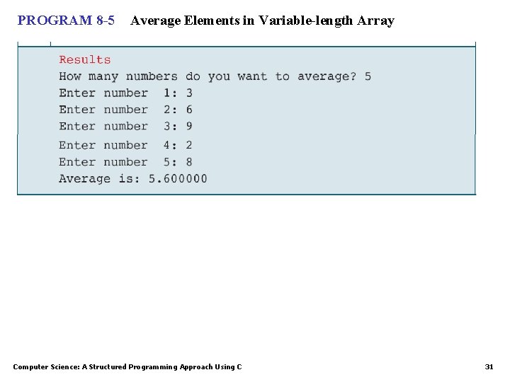 PROGRAM 8 -5 Average Elements in Variable-length Array Computer Science: A Structured Programming Approach PROGRAM 8 -5 Average Elements in Variable-length Array Computer Science: A Structured Programming Approach