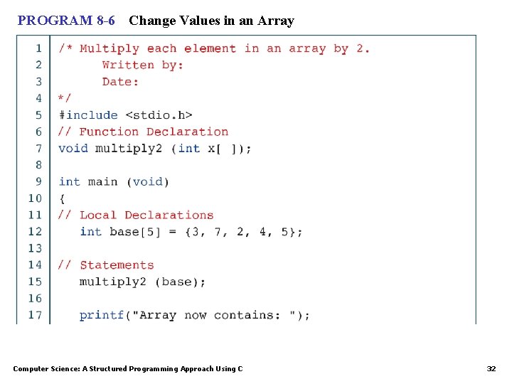 PROGRAM 8 -6 Change Values in an Array Computer Science: A Structured Programming Approach PROGRAM 8 -6 Change Values in an Array Computer Science: A Structured Programming Approach